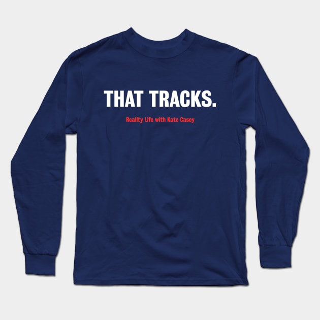 That Tracks. Long Sleeve T-Shirt by Reality Life with Kate Casey 